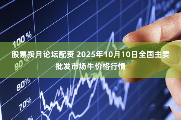 股票按月论坛配资 2025年10月10日全国主要批发市场牛价格行情
