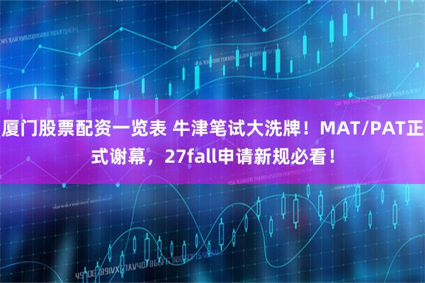 厦门股票配资一览表 牛津笔试大洗牌!MAT/PAT正式谢幕,27fall申请新规必看!